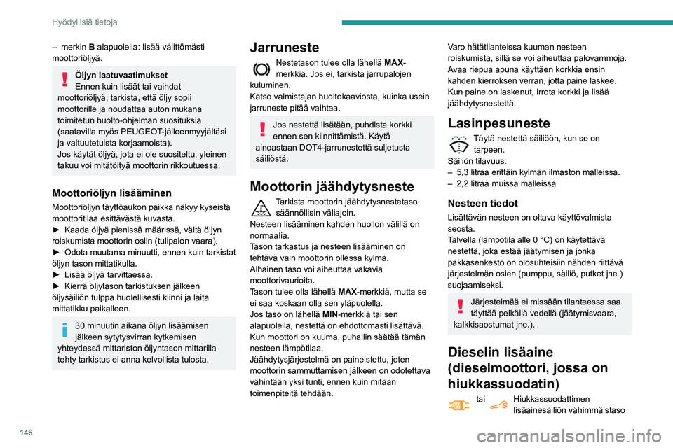 PEUGEOT PARTNER 2021 Omistajan Käsikirja (in Finnish) 146
Hyödyllisiä tietoja
– merkin B alapuolella: lisää välittömästi
moottoriöljyä.
Öljyn laatuvaatimukset
Ennen kuin lisäät tai vaihdat
moottoriöljyä, tarkista, että öljy sopii
mo PEUGEOT PARTNER 2021 Omistajan Käsikirja (in Finnish) 146
Hyödyllisiä tietoja
– merkin B alapuolella: lisää välittömästi
moottoriöljyä.
Öljyn laatuvaatimukset
Ennen kuin lisäät tai vaihdat
moottoriöljyä, tarkista, että öljy sopii
mo