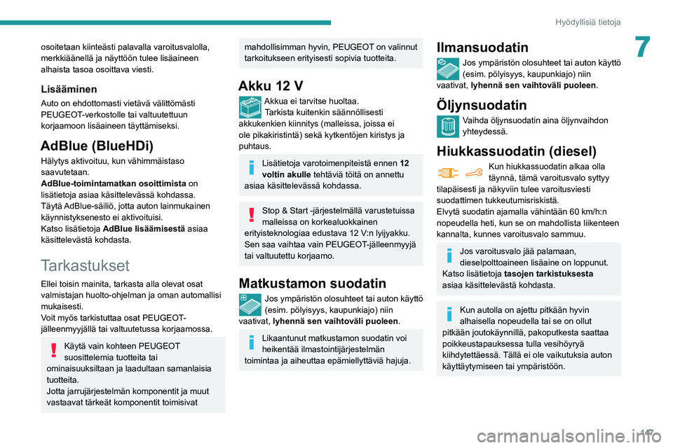 PEUGEOT PARTNER 2021 Omistajan Käsikirja (in Finnish) 147
Hyödyllisiä tietoja
7osoitetaan kiinteästi palavalla varoitusvalolla,
merkkiäänellä ja näyttöön tulee lisäaineen
alhaista tasoa osoittava viesti.
Lisääminen
Auto on ehdottomasti viet PEUGEOT PARTNER 2021 Omistajan Käsikirja (in Finnish) 147
Hyödyllisiä tietoja
7osoitetaan kiinteästi palavalla varoitusvalolla,
merkkiäänellä ja näyttöön tulee lisäaineen
alhaista tasoa osoittava viesti.
Lisääminen
Auto on ehdottomasti viet