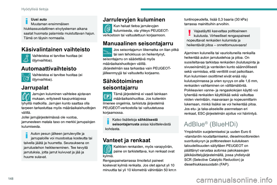 PEUGEOT PARTNER 2021 Omistajan Käsikirja (in Finnish) 148
Hyödyllisiä tietoja
Uusi auto
Muutaman ensimmäisen
hiukkassuodattimen elvytyskerran aikana
saatat huomata palamista muistuttavan hajun.
Tämä on täysin normaalia.
Käsivalintainen vaihteis PEUGEOT PARTNER 2021 Omistajan Käsikirja (in Finnish) 148
Hyödyllisiä tietoja
Uusi auto
Muutaman ensimmäisen
hiukkassuodattimen elvytyskerran aikana
saatat huomata palamista muistuttavan hajun.
Tämä on täysin normaalia.
Käsivalintainen vaihteis