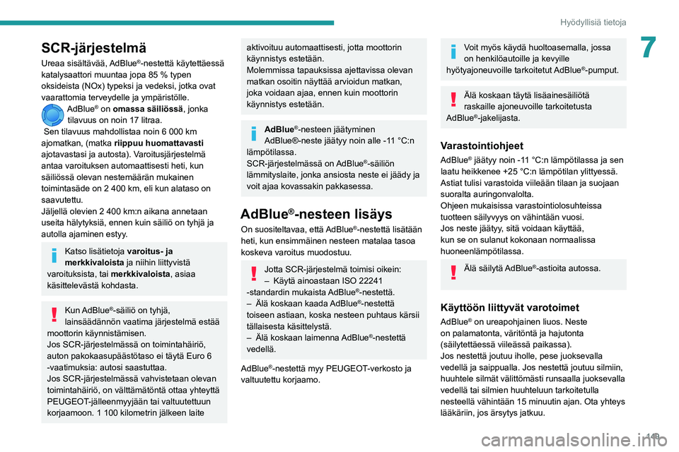 PEUGEOT PARTNER 2021 Omistajan Käsikirja (in Finnish) 149
Hyödyllisiä tietoja
7SCR-järjestelmä
Ureaa sisältävää, AdBlue®-nestettä käytettäessä
katalysaattori muuntaa jopa 85 % typen
oksideista (NOx) typeksi ja vedeksi, jotka ovat
vaaratt PEUGEOT PARTNER 2021 Omistajan Käsikirja (in Finnish) 149
Hyödyllisiä tietoja
7SCR-järjestelmä
Ureaa sisältävää, AdBlue®-nestettä käytettäessä
katalysaattori muuntaa jopa 85 % typen
oksideista (NOx) typeksi ja vedeksi, jotka ovat
vaaratt