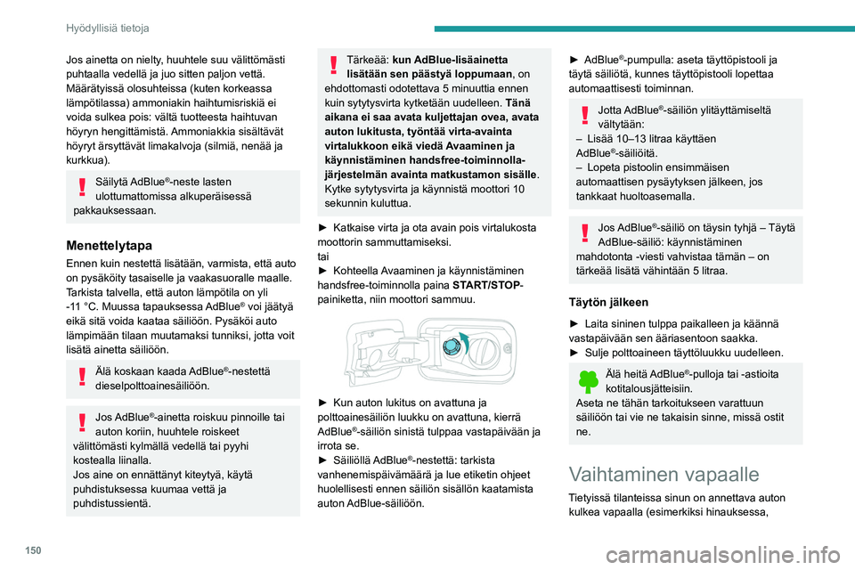 PEUGEOT PARTNER 2021 Omistajan Käsikirja (in Finnish) 150
Hyödyllisiä tietoja
Jos ainetta on nielty, huuhtele suu välittömästi
puhtaalla vedellä ja juo sitten paljon vettä.
Määrätyissä olosuhteissa (kuten korkeassa
lämpötilassa) ammoniakin PEUGEOT PARTNER 2021 Omistajan Käsikirja (in Finnish) 150
Hyödyllisiä tietoja
Jos ainetta on nielty, huuhtele suu välittömästi
puhtaalla vedellä ja juo sitten paljon vettä.
Määrätyissä olosuhteissa (kuten korkeassa
lämpötilassa) ammoniakin