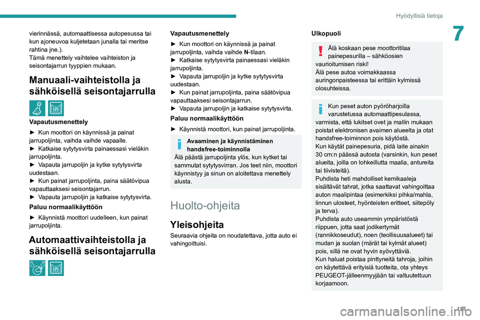 PEUGEOT PARTNER 2021 Omistajan Käsikirja (in Finnish) 151
Hyödyllisiä tietoja
7vierinnässä, automaattisessa autopesussa tai
kun ajoneuvoa kuljetetaan junalla tai meritse
rahtina jne.).
Tämä menettely vaihtelee vaihteiston ja
seisontajarrun tyypp PEUGEOT PARTNER 2021 Omistajan Käsikirja (in Finnish) 151
Hyödyllisiä tietoja
7vierinnässä, automaattisessa autopesussa tai
kun ajoneuvoa kuljetetaan junalla tai meritse
rahtina jne.).
Tämä menettely vaihtelee vaihteiston ja
seisontajarrun tyypp