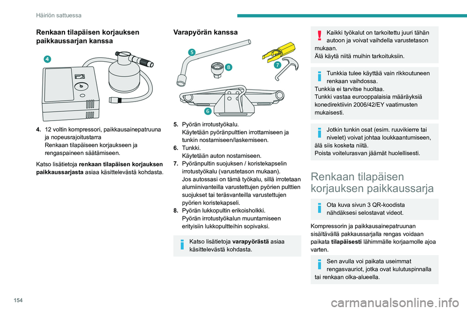 PEUGEOT PARTNER 2021 Omistajan Käsikirja (in Finnish) 154
Häiriön sattuessa
Auton sähköjärjestelmä sallii kompressorin kytkemisen
vahingoittuneen renkaan paikkaamiseen
tarvittavaksi ajaksi.
Lisätietoja työkalusarjasta on annettu
vastaavassa k PEUGEOT PARTNER 2021 Omistajan Käsikirja (in Finnish) 154
Häiriön sattuessa
Auton sähköjärjestelmä sallii kompressorin kytkemisen
vahingoittuneen renkaan paikkaamiseen
tarvittavaksi ajaksi.
Lisätietoja työkalusarjasta on annettu
vastaavassa k