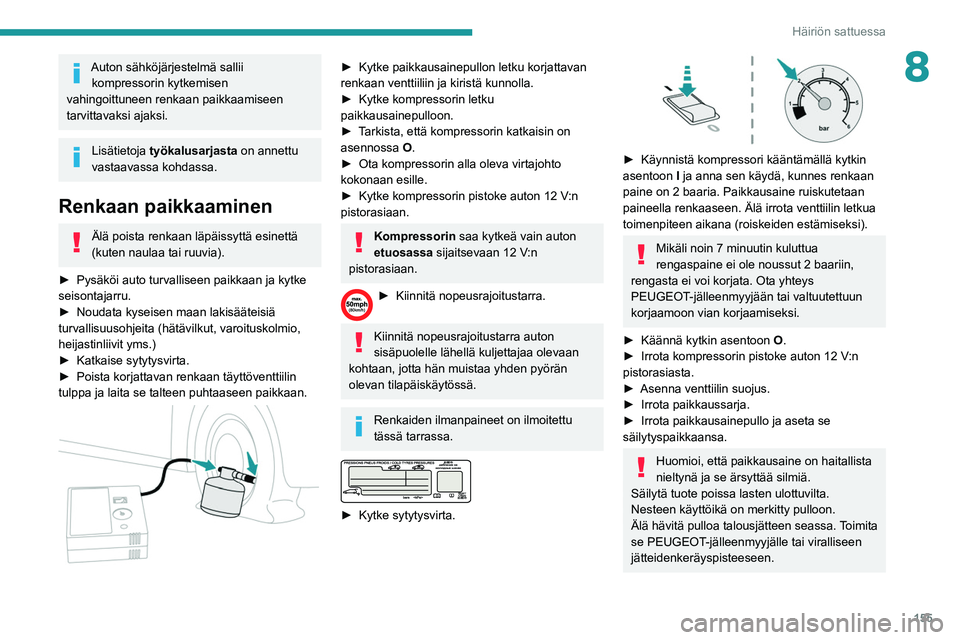 PEUGEOT PARTNER 2021 Omistajan Käsikirja (in Finnish) 155
Häiriön sattuessa
8Auton sähköjärjestelmä sallii kompressorin kytkemisen
vahingoittuneen renkaan paikkaamiseen
tarvittavaksi ajaksi.
Lisätietoja työkalusarjasta on annettu
vastaavassa PEUGEOT PARTNER 2021 Omistajan Käsikirja (in Finnish) 155
Häiriön sattuessa
8Auton sähköjärjestelmä sallii kompressorin kytkemisen
vahingoittuneen renkaan paikkaamiseen
tarvittavaksi ajaksi.
Lisätietoja työkalusarjasta on annettu
vastaavassa