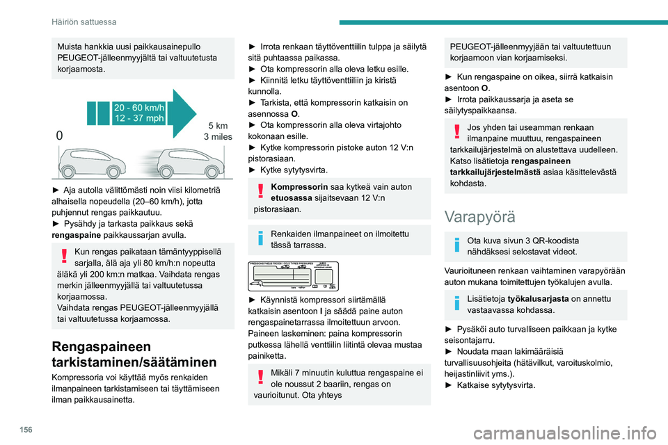 PEUGEOT PARTNER 2021 Omistajan Käsikirja (in Finnish) 156
Häiriön sattuessa
Varapyörän esilleottaminen
►  Varapyörään pääset käsiksi tavaratilan 
kautta.
►  Jos autoon on kiinnitetty vetolaite, nosta 
auton takao PEUGEOT PARTNER 2021 Omistajan Käsikirja (in Finnish) 156
Häiriön sattuessa
Varapyörän esilleottaminen
►  Varapyörään pääset käsiksi tavaratilan 
kautta.
►  Jos autoon on kiinnitetty vetolaite, nosta 
auton takao