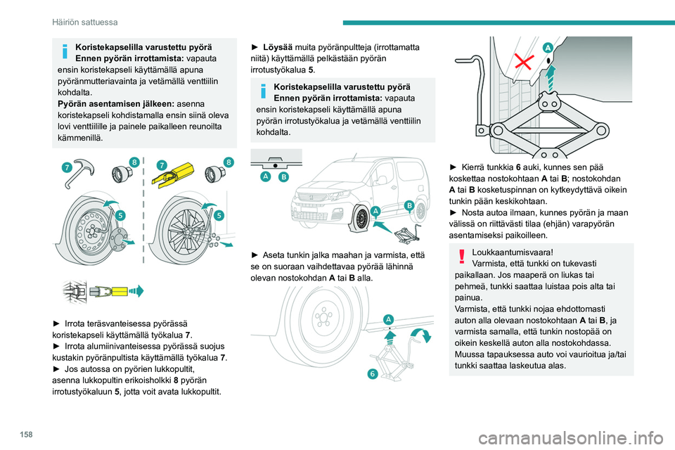 PEUGEOT PARTNER 2021 Omistajan Käsikirja (in Finnish) 158
Häiriön sattuessa
►  Irrota pultit ja laita ne talteen puhtaaseen 
paikkaan.
►  Irrota pyörä.
Pyörän kiinnitys
►  Aseta pyörä paikoilleen navan pä PEUGEOT PARTNER 2021 Omistajan Käsikirja (in Finnish) 158
Häiriön sattuessa
►  Irrota pultit ja laita ne talteen puhtaaseen 
paikkaan.
►  Irrota pyörä.
Pyörän kiinnitys
►  Aseta pyörä paikoilleen navan pä