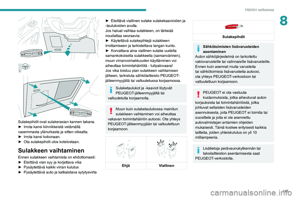 PEUGEOT PARTNER 2021 Omistajan Käsikirja (in Finnish) 165
Häiriön sattuessa
8
Sulakepihdit ovat sulakerasian kannen takana.
►  Irrota   kansi   kiinnikkeistä   vetämällä  
vasemmasta ylänurkasta ja sitten oikealta.
► 
Ir PEUGEOT PARTNER 2021 Omistajan Käsikirja (in Finnish) 165
Häiriön sattuessa
8
Sulakepihdit ovat sulakerasian kannen takana.
►  Irrota   kansi   kiinnikkeistä   vetämällä  
vasemmasta ylänurkasta ja sitten oikealta.
► 
Ir