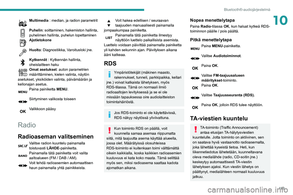PEUGEOT PARTNER 2021 Omistajan Käsikirja (in Finnish) 183
Bluetooth®-audiojärjestelmä
10Multimedia : median, ja radion parametrit
Puhelin: soittaminen, hakemiston hallinta,
puhelimen hallinta, puhelun lopettaminen
Ajotietokone
Huolto: Diagnostiikka PEUGEOT PARTNER 2021 Omistajan Käsikirja (in Finnish) 183
Bluetooth®-audiojärjestelmä
10Multimedia : median, ja radion parametrit
Puhelin: soittaminen, hakemiston hallinta,
puhelimen hallinta, puhelun lopettaminen
Ajotietokone
Huolto: Diagnostiikka