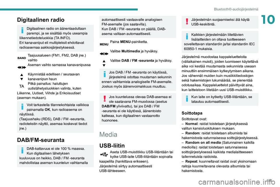 PEUGEOT PARTNER 2021 Omistajan Käsikirja (in Finnish) 185
Bluetooth®-audiojärjestelmä
10Digitaalinen radio
Digitaalinen radio on äänenlaadultaan
parempi, ja se sisältää myös useampia
liikennetiedoteluokkia (TA INFO).
Eri kanavaniput eli multip PEUGEOT PARTNER 2021 Omistajan Käsikirja (in Finnish) 185
Bluetooth®-audiojärjestelmä
10Digitaalinen radio
Digitaalinen radio on äänenlaadultaan
parempi, ja se sisältää myös useampia
liikennetiedoteluokkia (TA INFO).
Eri kanavaniput eli multip