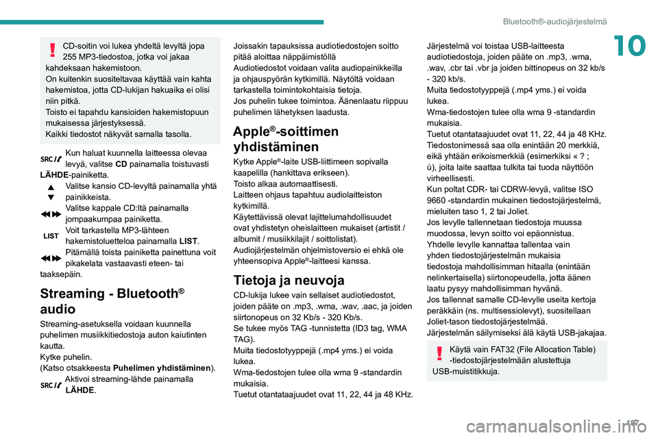 PEUGEOT PARTNER 2021 Omistajan Käsikirja (in Finnish) 187
Bluetooth®-audiojärjestelmä
10CD-soitin voi lukea yhdeltä levyltä jopa
255 MP3-tiedostoa, jotka voi jakaa
kahdeksaan hakemistoon.
On kuitenkin suositeltavaa käyttää vain kahta
hakemisto PEUGEOT PARTNER 2021 Omistajan Käsikirja (in Finnish) 187
Bluetooth®-audiojärjestelmä
10CD-soitin voi lukea yhdeltä levyltä jopa
255 MP3-tiedostoa, jotka voi jakaa
kahdeksaan hakemistoon.
On kuitenkin suositeltavaa käyttää vain kahta
hakemisto