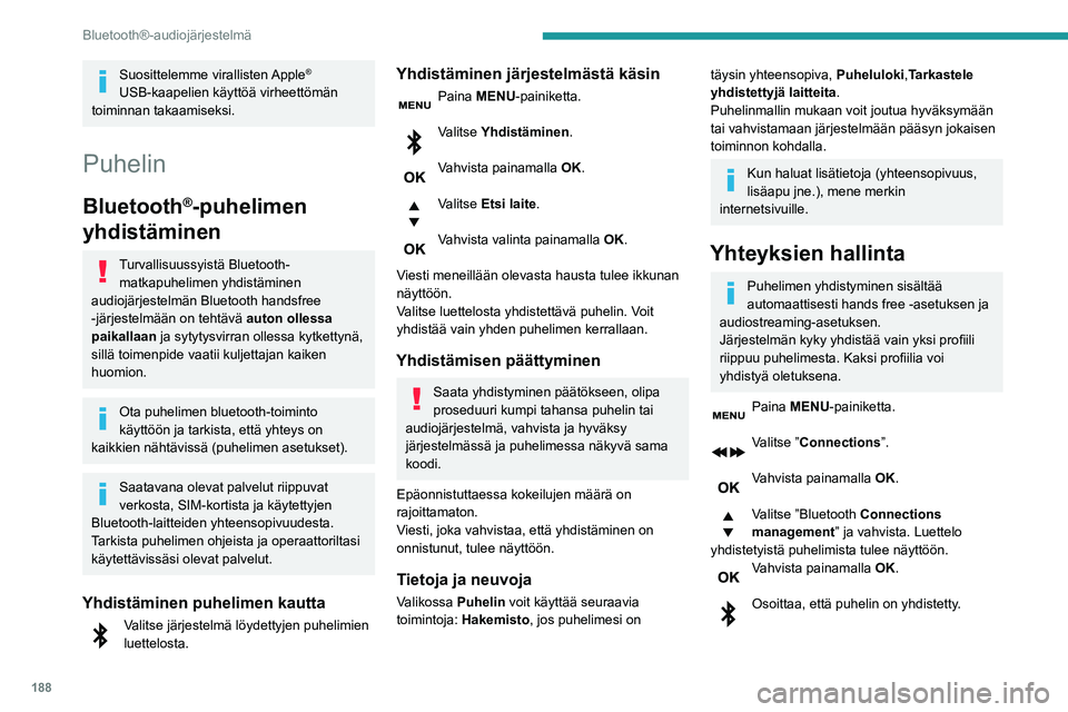 PEUGEOT PARTNER 2021 Omistajan Käsikirja (in Finnish) 188
Bluetooth®-audiojärjestelmä
Suosittelemme virallisten Apple®
USB-kaapelien käyttöä virheettömän
toiminnan takaamiseksi.
Puhelin
Bluetooth®-puhelimen
yhdistäminen
Turvallisuussyistä PEUGEOT PARTNER 2021 Omistajan Käsikirja (in Finnish) 188
Bluetooth®-audiojärjestelmä
Suosittelemme virallisten Apple®
USB-kaapelien käyttöä virheettömän
toiminnan takaamiseksi.
Puhelin
Bluetooth®-puhelimen
yhdistäminen
Turvallisuussyistä