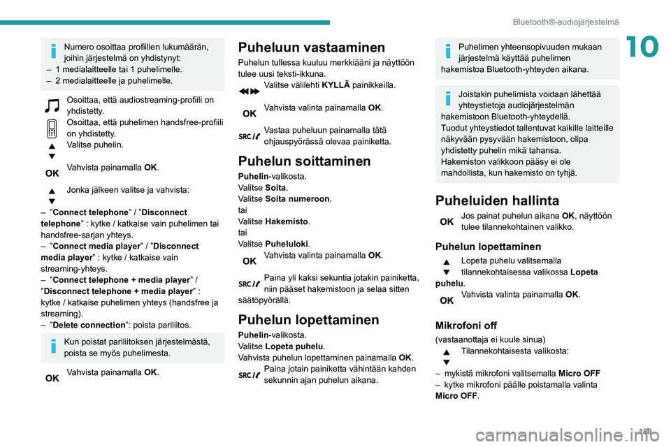 PEUGEOT PARTNER 2021 Omistajan Käsikirja (in Finnish) 189
Bluetooth®-audiojärjestelmä
10Numero osoittaa profiilien lukumäärän, joihin järjestelmä on yhdistynyt:
–
1 medialaitteelle tai 1 puhelimelle.
–
2 medialaitteelle ja puheli PEUGEOT PARTNER 2021 Omistajan Käsikirja (in Finnish) 189
Bluetooth®-audiojärjestelmä
10Numero osoittaa profiilien lukumäärän, joihin järjestelmä on yhdistynyt:
–
1 medialaitteelle tai 1 puhelimelle.
–
2 medialaitteelle ja puheli