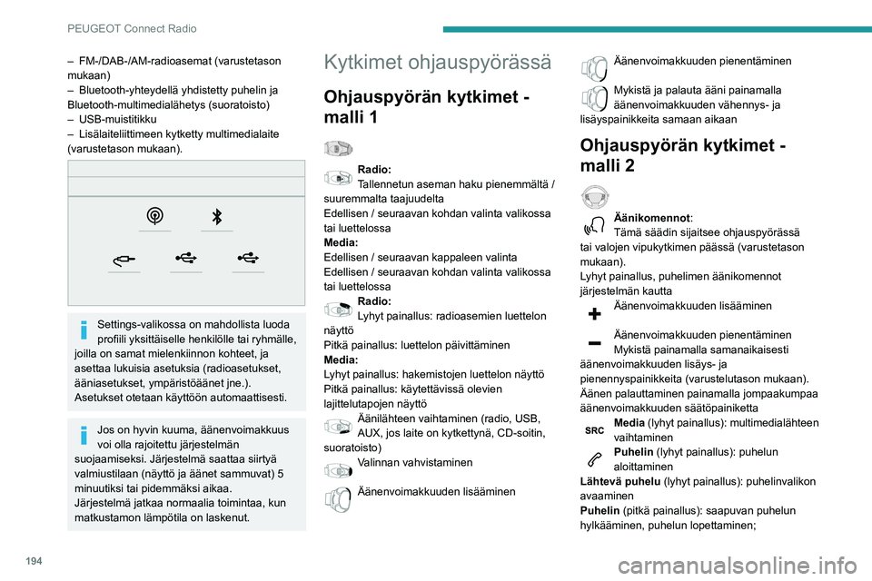 PEUGEOT PARTNER 2021 Omistajan Käsikirja (in Finnish) 194
PEUGEOT Connect Radio
– FM-/DAB-/AM-radioasemat (varustetason
mukaan)
–
Bluetooth-yhteydellä yhdistetty puhelin ja
Bluetooth-multimedialähetys (suoratoisto)
–
USB-muistitikku
–
PEUGEOT PARTNER 2021 Omistajan Käsikirja (in Finnish) 194
PEUGEOT Connect Radio
– FM-/DAB-/AM-radioasemat (varustetason
mukaan)
–
Bluetooth-yhteydellä yhdistetty puhelin ja
Bluetooth-multimedialähetys (suoratoisto)
–
USB-muistitikku
–
