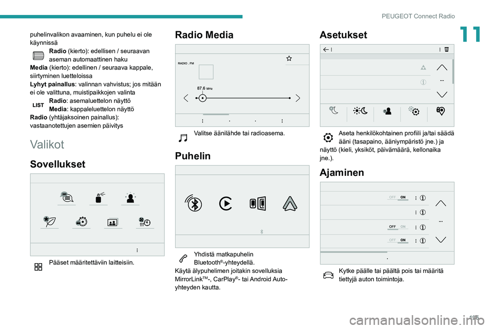 PEUGEOT PARTNER 2021 Omistajan Käsikirja (in Finnish) 195
PEUGEOT Connect Radio
11puhelinvalikon avaaminen, kun puhelu ei ole
käynnissä
Radio (kierto): edellisen / seuraavan
aseman automaattinen haku
Media (kierto): edellinen / seuraava kappale,
sii PEUGEOT PARTNER 2021 Omistajan Käsikirja (in Finnish) 195
PEUGEOT Connect Radio
11puhelinvalikon avaaminen, kun puhelu ei ole
käynnissä
Radio (kierto): edellisen / seuraavan
aseman automaattinen haku
Media (kierto): edellinen / seuraava kappale,
sii