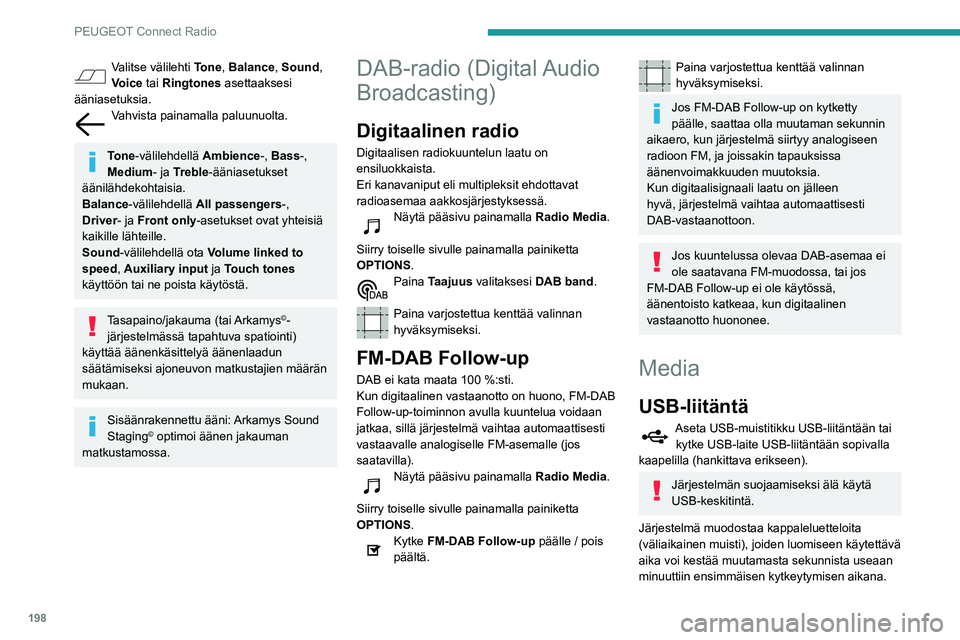 PEUGEOT PARTNER 2021 Omistajan Käsikirja (in Finnish) 198
PEUGEOT Connect Radio
Valitse välilehti Tone, Balance, Sound ,
Voice tai Ringtones asettaaksesi
ääniasetuksia.
Vahvista painamalla paluunuolta.
Tone-välilehdellä Ambience-, Bass -,
Mediu PEUGEOT PARTNER 2021 Omistajan Käsikirja (in Finnish) 198
PEUGEOT Connect Radio
Valitse välilehti Tone, Balance, Sound ,
Voice tai Ringtones asettaaksesi
ääniasetuksia.
Vahvista painamalla paluunuolta.
Tone-välilehdellä Ambience-, Bass -,
Mediu