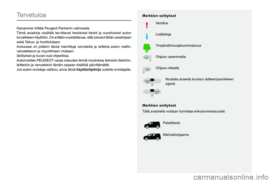 PEUGEOT PARTNER 2021  Omistajan Käsikirja (in Finnish)   
 
 
 
 
 
  
  
   
   
 
  
 
  
 
 
 
   
 
 
  
Tervetuloa
Haluamme kiittää Peugeot Partnerin valinnasta.
Tämä asiakirja sisältää tarvittavat keskeiset tiedot ja s\
uositukset auton 
turv