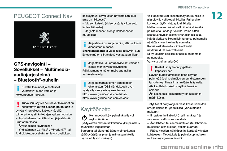 PEUGEOT PARTNER 2021 Omistajan Käsikirja (in Finnish) 207
PEUGEOT Connect Nav
12PEUGEOT Connect Nav
GPS-navigointi –
Sovellukset – Multimedia-
audiojärjestelmä
– Bluetooth
®-puhelin
Kuvatut toiminnot ja asetukset
vaihtelevat auton version PEUGEOT PARTNER 2021 Omistajan Käsikirja (in Finnish) 207
PEUGEOT Connect Nav
12PEUGEOT Connect Nav
GPS-navigointi –
Sovellukset – Multimedia-
audiojärjestelmä
– Bluetooth
®-puhelin
Kuvatut toiminnot ja asetukset
vaihtelevat auton version