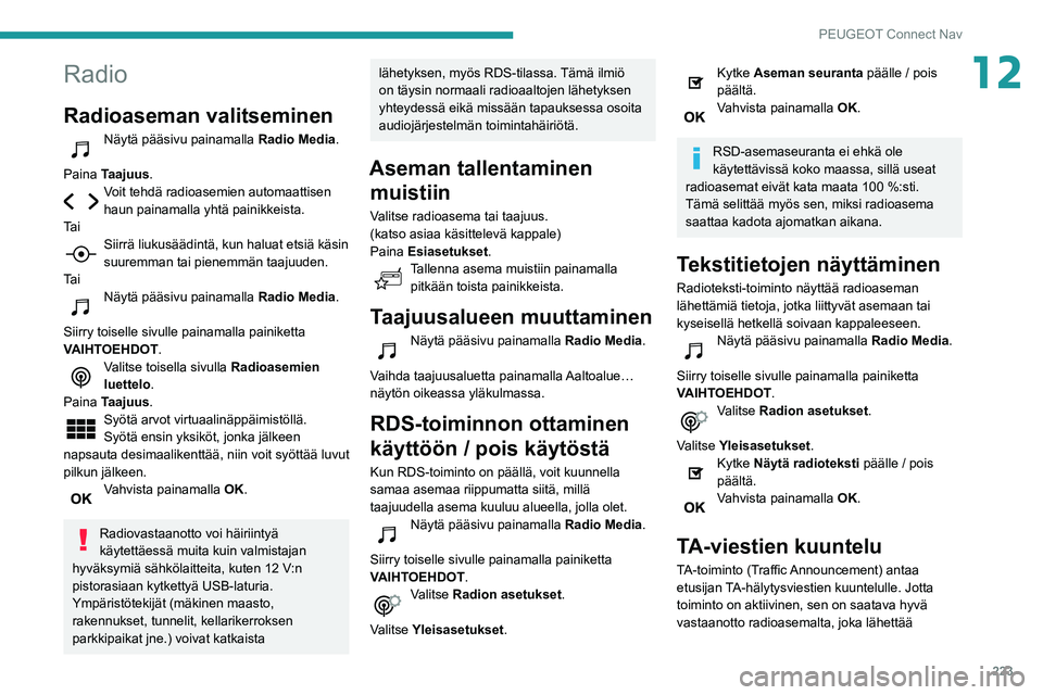 PEUGEOT PARTNER 2021 Omistajan Käsikirja (in Finnish) 223
PEUGEOT Connect Nav
12Radio
Radioaseman valitseminen
Näytä pääsivu painamalla Radio Media.
Paina Taajuus.
Voit tehdä radioasemien automaattisen
haun painamalla yhtä painikkeista.
Ta i
Siir PEUGEOT PARTNER 2021 Omistajan Käsikirja (in Finnish) 223
PEUGEOT Connect Nav
12Radio
Radioaseman valitseminen
Näytä pääsivu painamalla Radio Media.
Paina Taajuus.
Voit tehdä radioasemien automaattisen
haun painamalla yhtä painikkeista.
Ta i
Siir