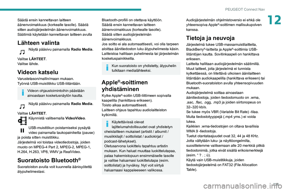 PEUGEOT PARTNER 2021 Omistajan Käsikirja (in Finnish) 225
PEUGEOT Connect Nav
12Säädä ensin kannettavan laitteen
äänenvoimakkuus (korkealle tasolle). Säädä
sitten audiojärjestelmän äänenvoimakkuus.
Säätimiä käytetään kannettavan laitt PEUGEOT PARTNER 2021 Omistajan Käsikirja (in Finnish) 225
PEUGEOT Connect Nav
12Säädä ensin kannettavan laitteen
äänenvoimakkuus (korkealle tasolle). Säädä
sitten audiojärjestelmän äänenvoimakkuus.
Säätimiä käytetään kannettavan laitt