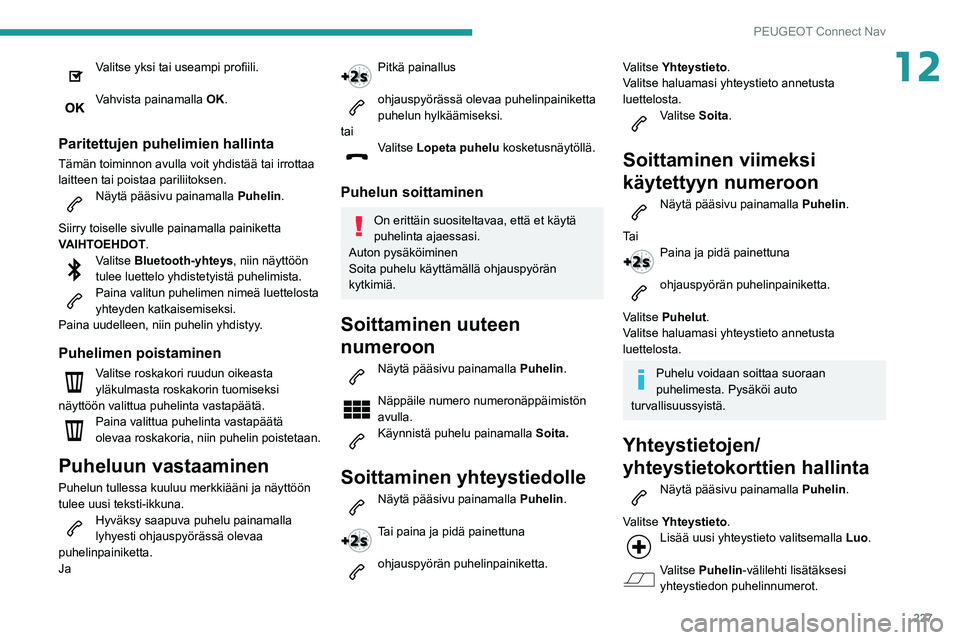 PEUGEOT PARTNER 2021 Omistajan Käsikirja (in Finnish) 227
PEUGEOT Connect Nav
12Valitse yksi tai useampi profiili.
Vahvista painamalla OK.
Paritettujen puhelimien hallinta
Tämän toiminnon avulla voit yhdistää tai irrottaa
laitteen tai poi PEUGEOT PARTNER 2021 Omistajan Käsikirja (in Finnish) 227
PEUGEOT Connect Nav
12Valitse yksi tai useampi profiili.
Vahvista painamalla OK.
Paritettujen puhelimien hallinta
Tämän toiminnon avulla voit yhdistää tai irrottaa
laitteen tai poi