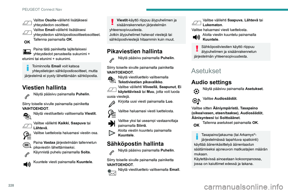 PEUGEOT PARTNER 2021 Omistajan Käsikirja (in Finnish) 228
PEUGEOT Connect Nav
Valitse Osoite-välilehti lisätäksesi
yhteystiedon osoitteet.
Valitse Email-välilehti lisätäksesi
yhteystiedon sähköpostiosoitteetosoitteet.
Tallenna painamalla OK.
P PEUGEOT PARTNER 2021 Omistajan Käsikirja (in Finnish) 228
PEUGEOT Connect Nav
Valitse Osoite-välilehti lisätäksesi
yhteystiedon osoitteet.
Valitse Email-välilehti lisätäksesi
yhteystiedon sähköpostiosoitteetosoitteet.
Tallenna painamalla OK.
P