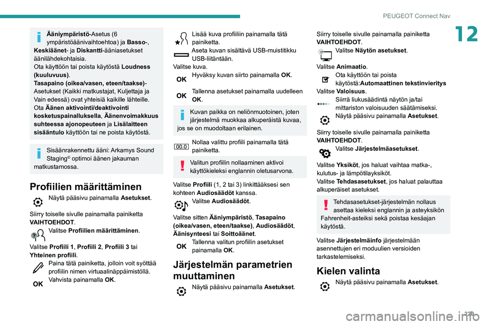 PEUGEOT PARTNER 2021 Omistajan Käsikirja (in Finnish) 229
PEUGEOT Connect Nav
12Ääniympäristö-Asetus (6
ympäristöäänivaihtoehtoa) ja Basso-,
Keskiäänet - ja Diskantti-ääniasetukset
äänilähdekohtaisia.
Ota käyttöön tai poista käytös PEUGEOT PARTNER 2021 Omistajan Käsikirja (in Finnish) 229
PEUGEOT Connect Nav
12Ääniympäristö-Asetus (6
ympäristöäänivaihtoehtoa) ja Basso-,
Keskiäänet - ja Diskantti-ääniasetukset
äänilähdekohtaisia.
Ota käyttöön tai poista käytös