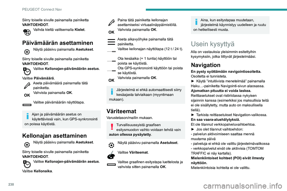 PEUGEOT PARTNER 2021 Omistajan Käsikirja (in Finnish) 230
PEUGEOT Connect Nav
Siirry toiselle sivulle painamalla painiketta
VAIHTOEHDOT.
Vaihda kieltä valitsemalla Kielet.
Päivämäärän asettaminen
Näytä pääsivu painamalla Asetukset.
Siirry t PEUGEOT PARTNER 2021 Omistajan Käsikirja (in Finnish) 230
PEUGEOT Connect Nav
Siirry toiselle sivulle painamalla painiketta
VAIHTOEHDOT.
Vaihda kieltä valitsemalla Kielet.
Päivämäärän asettaminen
Näytä pääsivu painamalla Asetukset.
Siirry t