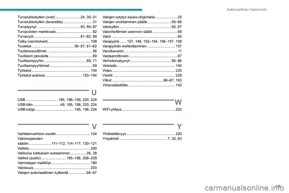 PEUGEOT PARTNER 2021  Omistajan Käsikirja (in Finnish) 239
Aakkosellinen hakemisto
Turvalukkokytkin (ovet)    24, 30–31
Turvalukkokytkin (tavaratila)     
31
Turvatyynyt
    
83,   85–87
Turvavöiden merkkivalo
    
82
Turvavyöt
    
81–82, 89
