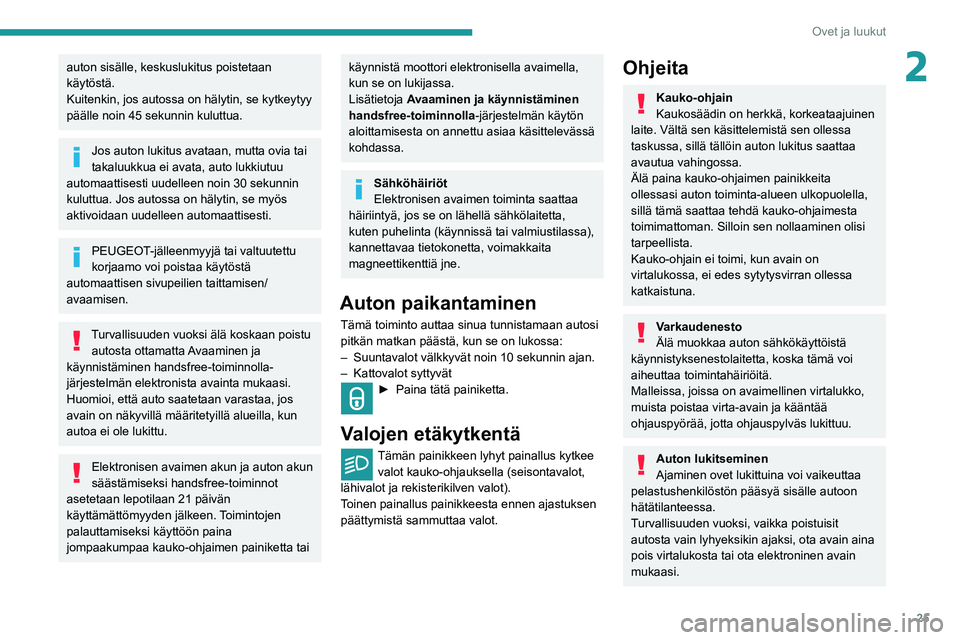 PEUGEOT PARTNER 2021 Omistajan Käsikirja (in Finnish) 25
Ovet ja luukut
2auton sisälle, keskuslukitus poistetaan
käytöstä.
Kuitenkin, jos autossa on hälytin, se kytkeytyy
päälle noin 45 sekunnin kuluttua.
Jos auton lukitus avataan, mutta ovia ta PEUGEOT PARTNER 2021 Omistajan Käsikirja (in Finnish) 25
Ovet ja luukut
2auton sisälle, keskuslukitus poistetaan
käytöstä.
Kuitenkin, jos autossa on hälytin, se kytkeytyy
päälle noin 45 sekunnin kuluttua.
Jos auton lukitus avataan, mutta ovia ta
