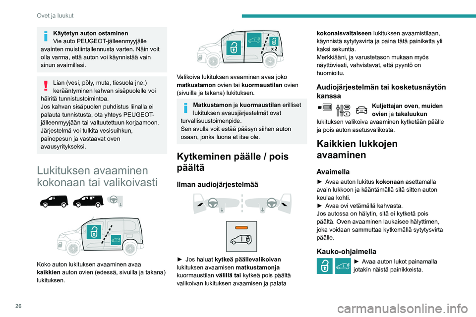 PEUGEOT PARTNER 2021 Omistajan Käsikirja (in Finnish) 26
Ovet ja luukut
Käytetyn auton ostaminen
Vie auto PEUGEOT-jälleenmyyjälle
avainten muistiintallennusta varten. Näin voit
olla varma, että auton voi käynnistää vain
sinun avaimillasi.
Lian PEUGEOT PARTNER 2021 Omistajan Käsikirja (in Finnish) 26
Ovet ja luukut
Käytetyn auton ostaminen
Vie auto PEUGEOT-jälleenmyyjälle
avainten muistiintallennusta varten. Näin voit
olla varma, että auton voi käynnistää vain
sinun avaimillasi.
Lian