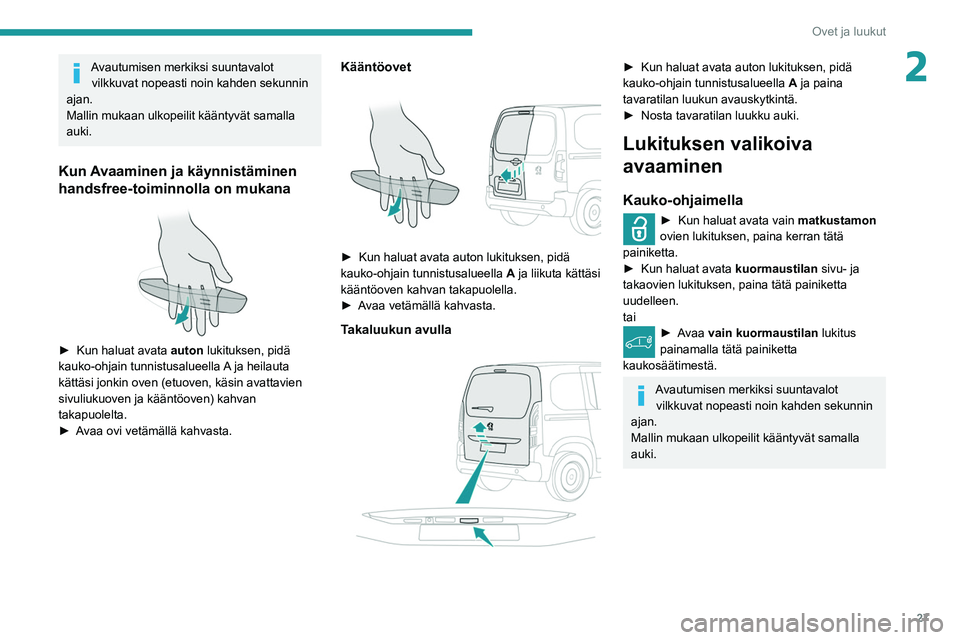 PEUGEOT PARTNER 2021 Omistajan Käsikirja (in Finnish) 27
Ovet ja luukut
2Avautumisen merkiksi suuntavalot vilkkuvat nopeasti noin kahden sekunnin
ajan.
Mallin mukaan ulkopeilit kääntyvät samalla
auki.
Kun Avaaminen ja käynnistäminen
handsfree-toi PEUGEOT PARTNER 2021 Omistajan Käsikirja (in Finnish) 27
Ovet ja luukut
2Avautumisen merkiksi suuntavalot vilkkuvat nopeasti noin kahden sekunnin
ajan.
Mallin mukaan ulkopeilit kääntyvät samalla
auki.
Kun Avaaminen ja käynnistäminen
handsfree-toi
