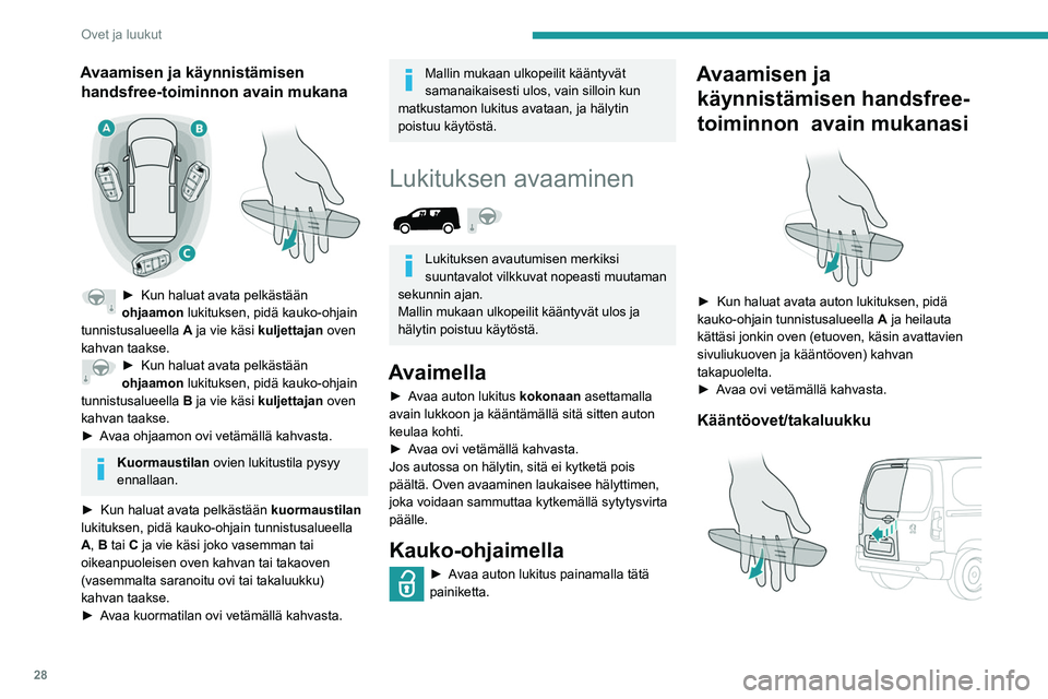 PEUGEOT PARTNER 2021 Omistajan Käsikirja (in Finnish) 28
Ovet ja luukut
Avaamisen ja käynnistämisen handsfree-toiminnon avain mukana
► Kun haluat avata pelkästään ohjaamon
lukituksen, pidä kauko-ohjain
tunnistusalueella A ja vie PEUGEOT PARTNER 2021 Omistajan Käsikirja (in Finnish) 28
Ovet ja luukut
Avaamisen ja käynnistämisen handsfree-toiminnon avain mukana
► Kun haluat avata pelkästään ohjaamon
lukituksen, pidä kauko-ohjain
tunnistusalueella A ja vie
