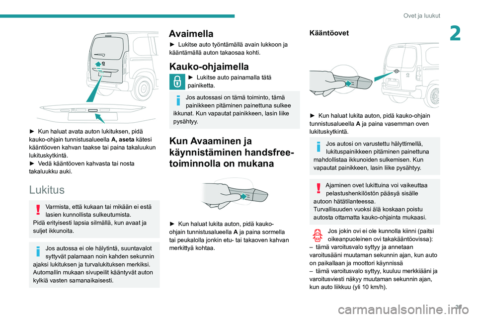 PEUGEOT PARTNER 2021 Omistajan Käsikirja (in Finnish) 29
Ovet ja luukut
2
►  Kun haluat avata auton lukituksen, pidä kauko-ohjain tunnistusalueella A, aseta
kätesi
kääntöoven kahvan taakse tai paina takaluukun
lukituskytkintä. PEUGEOT PARTNER 2021 Omistajan Käsikirja (in Finnish) 29
Ovet ja luukut
2
►  Kun haluat avata auton lukituksen, pidä kauko-ohjain tunnistusalueella A, aseta
kätesi
kääntöoven kahvan taakse tai paina takaluukun
lukituskytkintä.