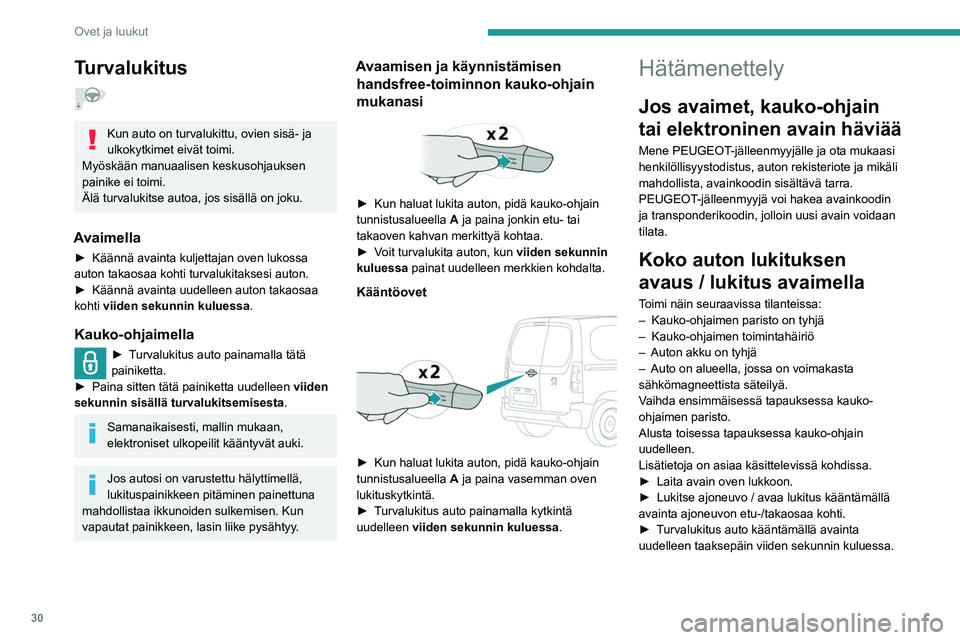 PEUGEOT PARTNER 2021 Omistajan Käsikirja (in Finnish) 30
Ovet ja luukut
Turvalukitus
Kun auto on turvalukittu, ovien sisä- ja
ulkokytkimet eivät toimi.
Myöskään manuaalisen keskusohjauksen
painike ei toimi.
Älä turvalukitse autoa, jos sisällà PEUGEOT PARTNER 2021 Omistajan Käsikirja (in Finnish) 30
Ovet ja luukut
Turvalukitus
Kun auto on turvalukittu, ovien sisä- ja
ulkokytkimet eivät toimi.
Myöskään manuaalisen keskusohjauksen
painike ei toimi.
Älä turvalukitse autoa, jos sisällÃ