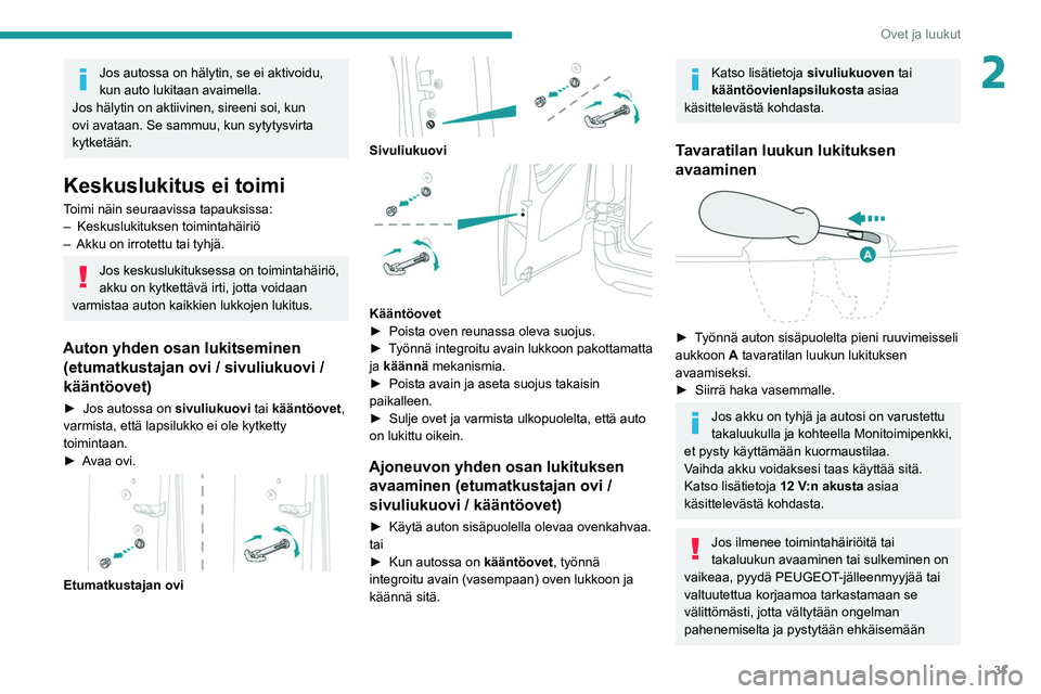 PEUGEOT PARTNER 2021  Omistajan Käsikirja (in Finnish) 31
Ovet ja luukut
2Jos autossa on hälytin, se ei aktivoidu, 
kun auto lukitaan avaimella.
Jos hälytin on aktiivinen, sireeni soi, kun 
ovi avataan. Se sammuu, kun sytytysvirta 
kytketään.
Keskuslu
