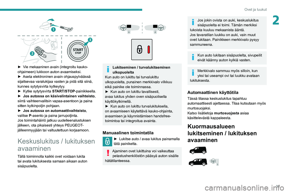PEUGEOT PARTNER 2021 Omistajan Käsikirja (in Finnish) 33
Ovet ja luukut
2
►  Vie mekaaninen avain (integroitu kauko-
ohjaimeen) lukkoon auton avaamiseksi.
► 
Aseta   elektroninen   avain   ohjauspylväässä  
sijaitsevaa varalu PEUGEOT PARTNER 2021 Omistajan Käsikirja (in Finnish) 33
Ovet ja luukut
2
►  Vie mekaaninen avain (integroitu kauko-
ohjaimeen) lukkoon auton avaamiseksi.
► 
Aseta   elektroninen   avain   ohjauspylväässä  
sijaitsevaa varalu