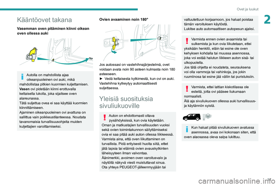 PEUGEOT PARTNER 2021 Omistajan Käsikirja (in Finnish) 35
Ovet ja luukut
2Kääntöovet takana
Vasemman oven pitäminen kiinni oikean
oven ollessa auki
Autolla on mahdollista ajaa oikeanpuoleinen ovi auki, mikä
mahdollistaa pitkien kuormien kuljett PEUGEOT PARTNER 2021 Omistajan Käsikirja (in Finnish) 35
Ovet ja luukut
2Kääntöovet takana
Vasemman oven pitäminen kiinni oikean
oven ollessa auki
Autolla on mahdollista ajaa oikeanpuoleinen ovi auki, mikä
mahdollistaa pitkien kuormien kuljett
