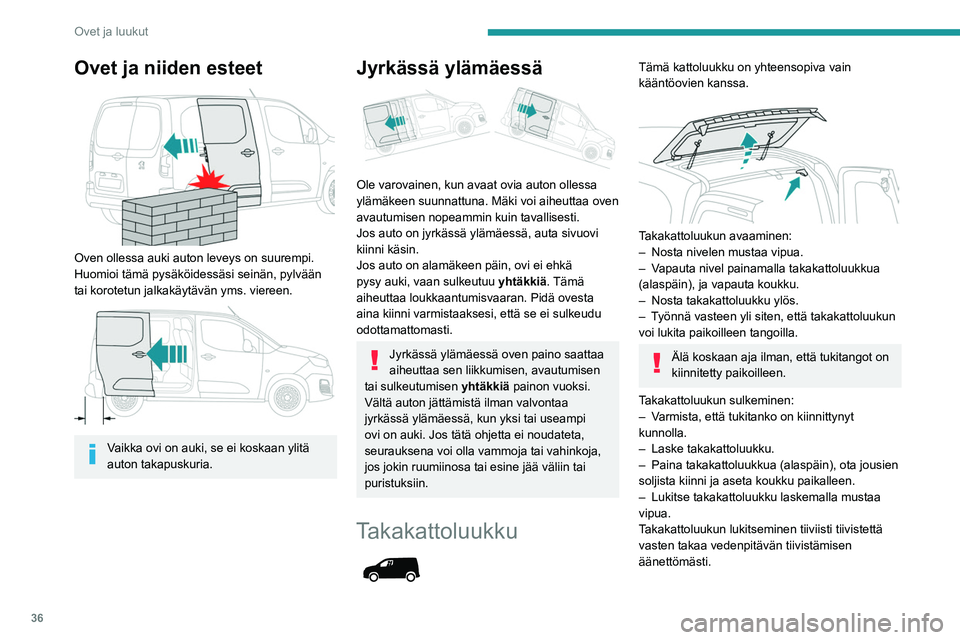 PEUGEOT PARTNER 2021  Omistajan Käsikirja (in Finnish) 36
Ovet ja luukut
Ovet ja niiden esteet 
 
Oven ollessa auki auton leveys on suurempi. 
Huomioi tämä pysäköidessäsi seinän, pylvään 
tai korotetun jalkakäytävän yms. viereen.
 
 
Vaikka ovi