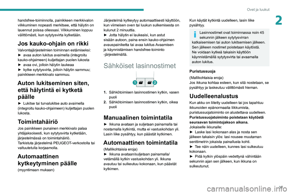 PEUGEOT PARTNER 2021 Omistajan Käsikirja (in Finnish) 39
Ovet ja luukut
2handsfree-toiminnolla, painikkeen merkkivalon
vilkkuminen nopeasti merkitsee, että hälytin on
lauennut poissa ollessasi. Vilkkuminen loppuu
välittömästi, kun sytytysvirta ky PEUGEOT PARTNER 2021 Omistajan Käsikirja (in Finnish) 39
Ovet ja luukut
2handsfree-toiminnolla, painikkeen merkkivalon
vilkkuminen nopeasti merkitsee, että hälytin on
lauennut poissa ollessasi. Vilkkuminen loppuu
välittömästi, kun sytytysvirta ky