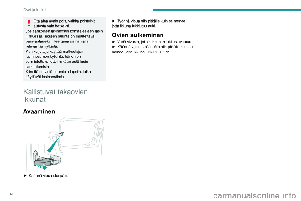 PEUGEOT PARTNER 2021 Omistajan Käsikirja (in Finnish) 40
Ovet ja luukut
Ota aina avain pois, vaikka poistuisit
autosta vain hetkeksi.
Jos sähköinen lasinnostin kohtaa esteen lasin
liikkuessa, liikkeen suunta on muutettava
päinvastaiseksi. Tee tämà PEUGEOT PARTNER 2021 Omistajan Käsikirja (in Finnish) 40
Ovet ja luukut
Ota aina avain pois, vaikka poistuisit
autosta vain hetkeksi.
Jos sähköinen lasinnostin kohtaa esteen lasin
liikkuessa, liikkeen suunta on muutettava
päinvastaiseksi. Tee tämÃ