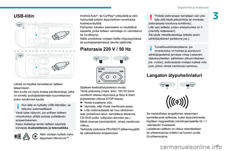 PEUGEOT PARTNER 2021  Omistajan Käsikirja (in Finnish) 49
Ergonomia ja mukavuus
3USB-liitin 
 
Liitintä voi käyttää kannettavan laitteen 
lataamiseen.
Sen avulla voi myös toistaa äänitiedostoja, jotka 
on siirretty audiojärjestelmään kuunneltavi