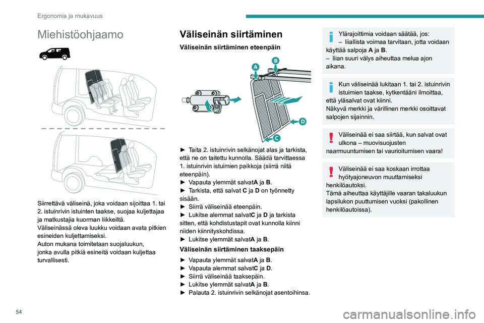 PEUGEOT PARTNER 2021  Omistajan Käsikirja (in Finnish) 54
Ergonomia ja mukavuus
Luukun avaaminen/
sulkeminen
 
 
►  Avaa/sulje luukku salvan avulla.
►  Jätä se auki tukitangon avulla.
Sulje aina luukku ja nosta reunapaikan 
istuin/