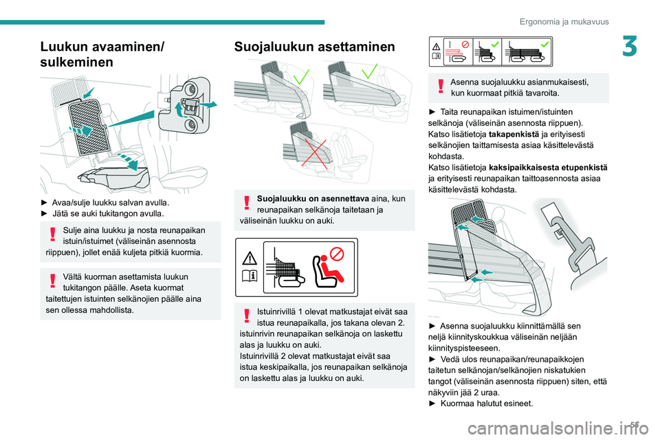 PEUGEOT PARTNER 2021  Omistajan Käsikirja (in Finnish) 55
Ergonomia ja mukavuus
3Luukun avaaminen/
sulkeminen
 
 
►  Avaa/sulje luukku salvan avulla.
►  Jätä   se   auki   tukitangon   avulla.
Sulje aina luukku ja nosta reunapaikan