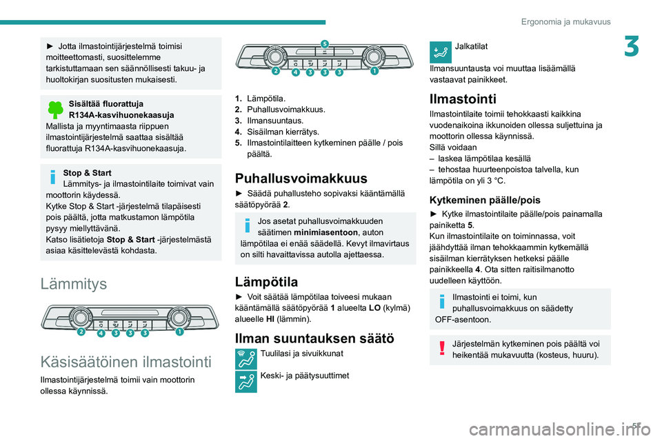 PEUGEOT PARTNER 2021  Omistajan Käsikirja (in Finnish) 57
Ergonomia ja mukavuus
3►  Jotta ilmastointijärjestelmä toimisi moitteettomasti, suosittelemme 
tarkistuttamaan sen säännöllisesti takuu- ja 
huoltokirjan suositusten mukaisesti.
Sis