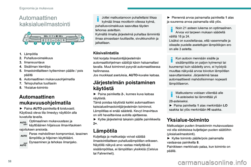 PEUGEOT PARTNER 2021  Omistajan Käsikirja (in Finnish) 58
Ergonomia ja mukavuus
Toiminto kytkeytyy pois päältä automaattisesti 
heti, kun matkustaja(t) käyttää(vät) lämpötilan 
säätökytkintä.
Tehopuhallus tuulilasiin
►  Paina painiketta