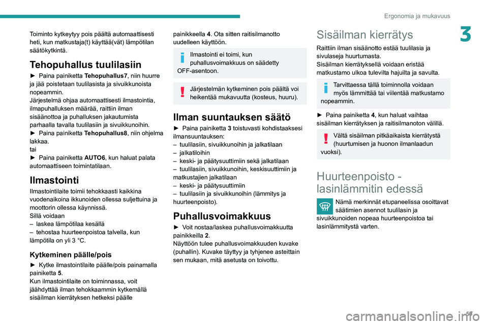 PEUGEOT PARTNER 2021 Omistajan Käsikirja (in Finnish) 59
Ergonomia ja mukavuus
3Toiminto kytkeytyy pois päältä automaattisesti
heti, kun matkustaja(t) käyttää(vät) lämpötilan
säätökytkintä.
Tehopuhallus tuulilasiin
► Paina painikett PEUGEOT PARTNER 2021 Omistajan Käsikirja (in Finnish) 59
Ergonomia ja mukavuus
3Toiminto kytkeytyy pois päältä automaattisesti
heti, kun matkustaja(t) käyttää(vät) lämpötilan
säätökytkintä.
Tehopuhallus tuulilasiin
► Paina painikett