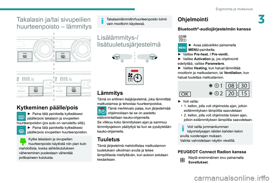 PEUGEOT PARTNER 2021 Omistajan Käsikirja (in Finnish) 61
Ergonomia ja mukavuus
3Takalasin ja/tai sivupeilien huurteenpoisto – lämmitys
Kytkeminen päälle/pois
► Paina tätä painiketta kytkeäksesi päälle/pois takalasin ja sivu PEUGEOT PARTNER 2021 Omistajan Käsikirja (in Finnish) 61
Ergonomia ja mukavuus
3Takalasin ja/tai sivupeilien huurteenpoisto – lämmitys
Kytkeminen päälle/pois
► Paina tätä painiketta kytkeäksesi päälle/pois takalasin ja sivu