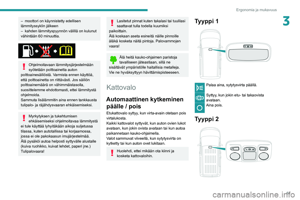 PEUGEOT PARTNER 2021 Omistajan Käsikirja (in Finnish) 63
Ergonomia ja mukavuus
3– moottori on käynnistetty edellisen
lämmityssyklin jälkeen
–
kahden lämmityspyynnön välillä on kulunut
vähintään 60
minuuttia.
Ohjelmoitavaan lämmi PEUGEOT PARTNER 2021 Omistajan Käsikirja (in Finnish) 63
Ergonomia ja mukavuus
3– moottori on käynnistetty edellisen
lämmityssyklin jälkeen
–
kahden lämmityspyynnön välillä on kulunut
vähintään 60
minuuttia.
Ohjelmoitavaan lämmi