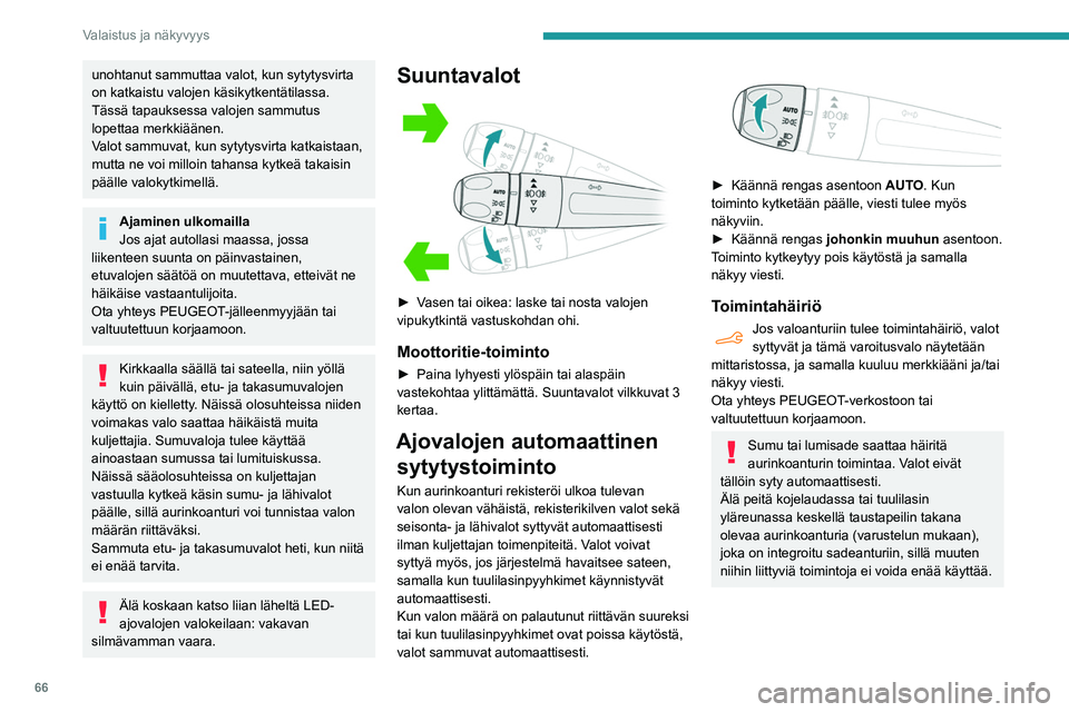 PEUGEOT PARTNER 2021 Omistajan Käsikirja (in Finnish) 66
Valaistus ja näkyvyys
Huomiovalot/seisontavalot
Etuvalot syttyvät automaattisesti, kun moottori
käynnistetään.
Ja samalla seuraavat toiminnot:
– Huomiovalot (valojen säätötappi asenno PEUGEOT PARTNER 2021 Omistajan Käsikirja (in Finnish) 66
Valaistus ja näkyvyys
Huomiovalot/seisontavalot
Etuvalot syttyvät automaattisesti, kun moottori
käynnistetään.
Ja samalla seuraavat toiminnot:
– Huomiovalot (valojen säätötappi asenno