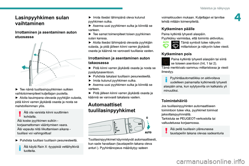 PEUGEOT PARTNER 2021 Omistajan Käsikirja (in Finnish) 71
Valaistus ja näkyvyys
4Lasinpyyhkimen sulan
vaihtaminen
Irrottaminen ja asentaminen auton
etuosassa
► Tee nämä tuulilasinpyyhkimien sulkien vaihtotoimenpiteet kuljettajan puol PEUGEOT PARTNER 2021 Omistajan Käsikirja (in Finnish) 71
Valaistus ja näkyvyys
4Lasinpyyhkimen sulan
vaihtaminen
Irrottaminen ja asentaminen auton
etuosassa
► Tee nämä tuulilasinpyyhkimien sulkien vaihtotoimenpiteet kuljettajan puol